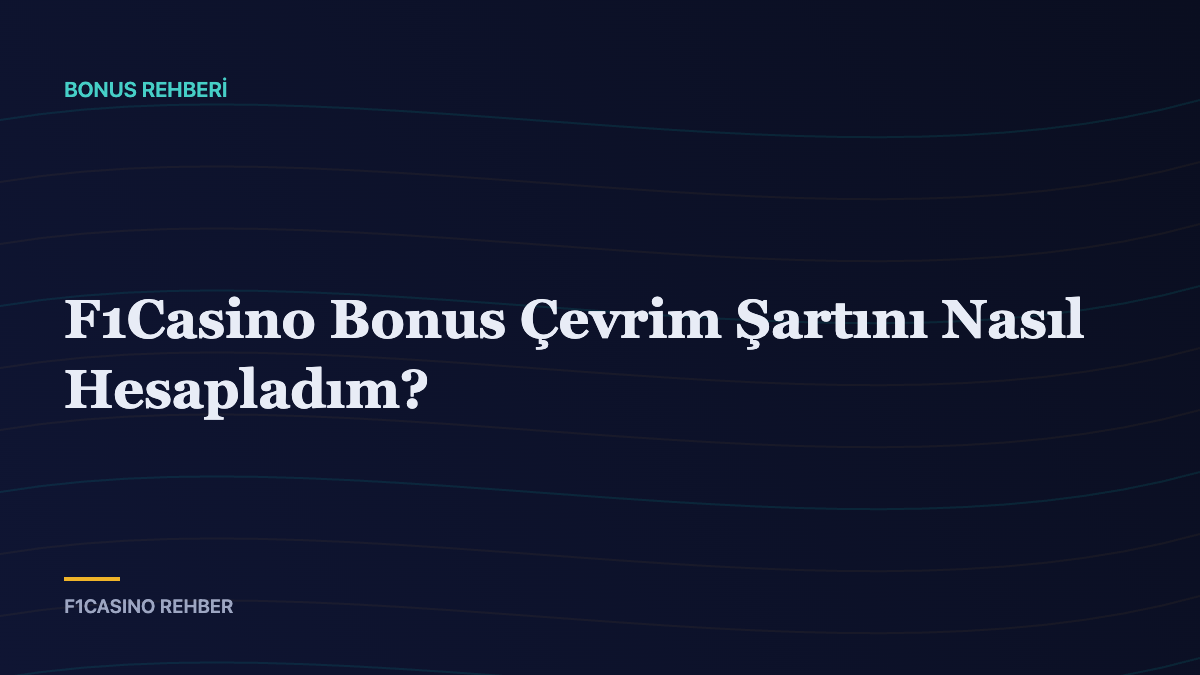 F1Casino Bonus Çevrim Şartını Nasıl Hesapladım? — F1Casino Rehber kapak görseli