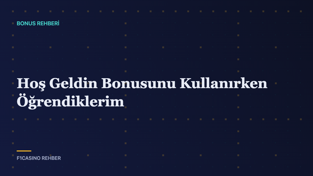 Hoş Geldin Bonusunu Kullanırken Öğrendiklerim — F1Casino Rehber kapak görseli