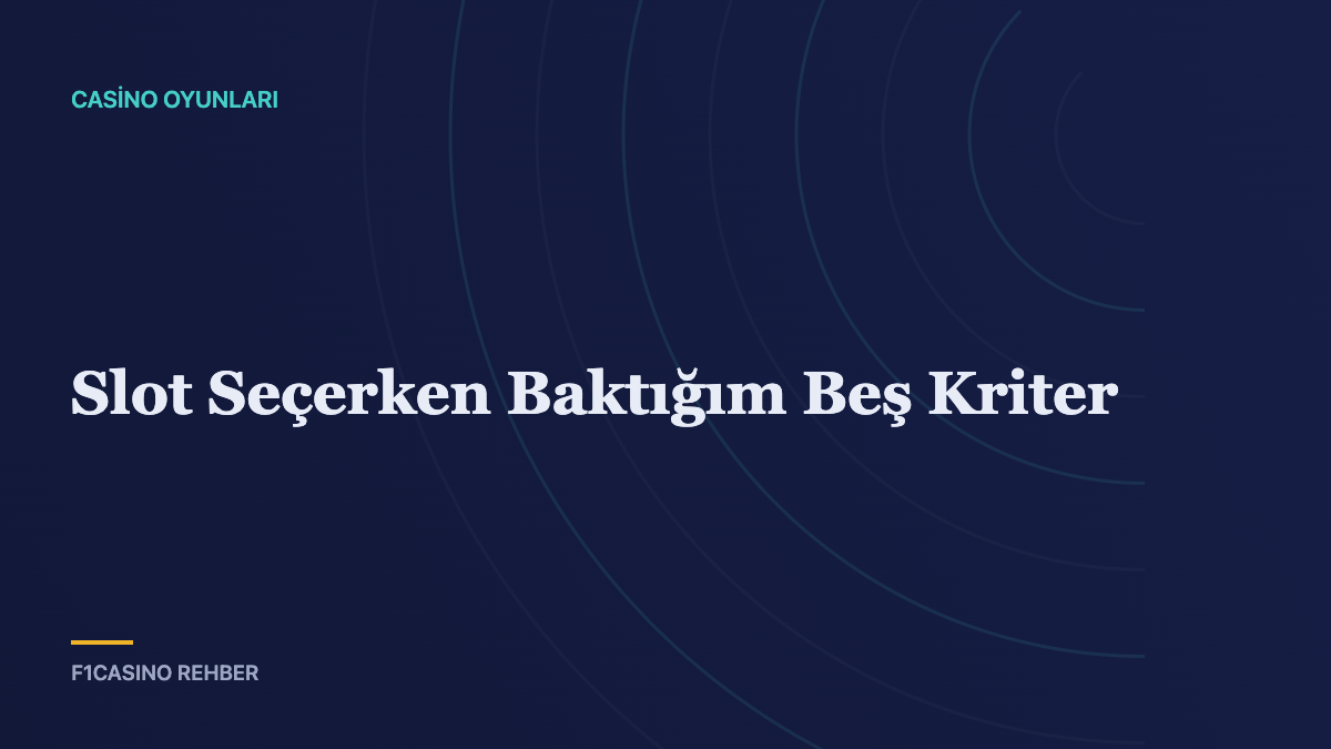 Slot Seçerken Baktığım Beş Kriter — F1Casino Rehber kapak görseli